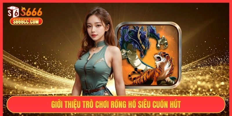 Giới thiệu trò chơi Rồng Hổ siêu cuốn hút