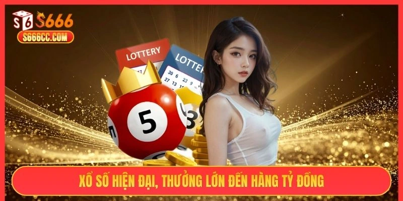 Xổ số hiện đại, thưởng lớn đến hàng tỷ đồng